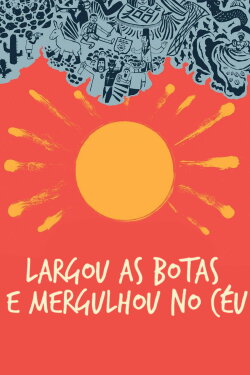 Largou as Botas e Mergulhou no Céu (2017) Largou as Botas e Mergulhou no Céu (2017)