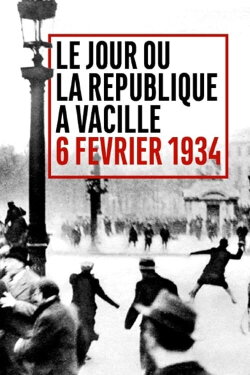 Le Jour où la République a vacillé : 6 février 1934 (2021) Le Jour où la République a vacillé : 6 février 1934 (2021)
