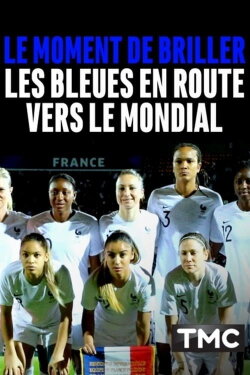 Le moment de briller : les Bleues en route vers le Mondial (2019) Le moment de briller : les Bleues en route vers le Mondial (2019)