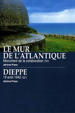 Le Mur de l'Atlantique : Monument de la collaboration / Dieppe : 19 août 1942 (2013) Le Mur de l'Atlantique : Monument de la collaboration / Dieppe : 19 août 1942 (2013)