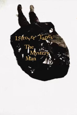 Leftover Tapes: The Mystery Man (2024) Leftover Tapes: The Mystery Man (2024)