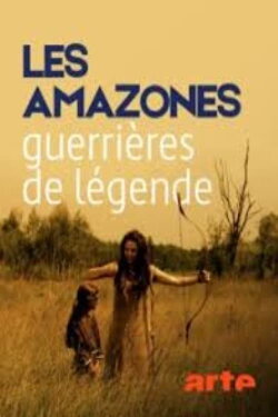 Les Amazones, guerrières de légendes (2017) Les Amazones, guerrières de légendes (2017)