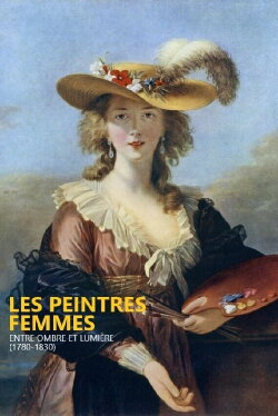 Peintres femmes, entre ombre et lumière (1780-1830) (2021) Peintres femmes, entre ombre et lumière (1780-1830) (2021)