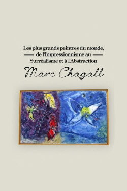 Les plus grands peintres du monde : Marc Chagall (2015) Les plus grands peintres du monde : Marc Chagall (2015)