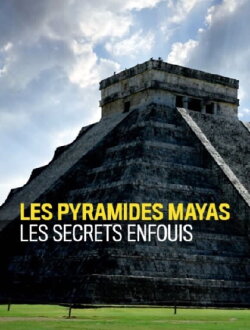 Les Pyramides Mayas, Les secrets enfouis (2018) Les Pyramides Mayas, Les secrets enfouis (2018)