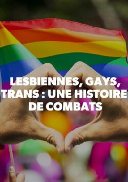 Lesbiennes, gays et trans : une histoire de combats (2019) Lesbiennes, gays et trans : une histoire de combats (2019)