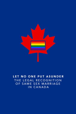 Let No One Put Asunder: The Legal Recognition of Same Sex Marriage in Canada (2004) Let No One Put Asunder: The Legal Recognition of Same Sex Marriage in Canada (2004)
