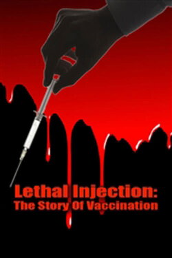 Lethal Injection: The Story Of Vaccination (2015) Lethal Injection: The Story Of Vaccination (2015)