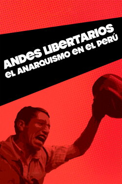 Libertarian Andes: Anarchism in Peru (2014) Libertarian Andes: Anarchism in Peru (2014)