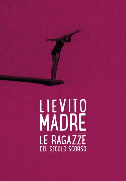 Lievito madre – Le ragazze del secolo scorso (2017)