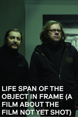 Life Span of the Object in Frame (a Film about the Film not yet shot) (2013) Life Span of the Object in Frame (a Film about the Film not yet shot) (2013)