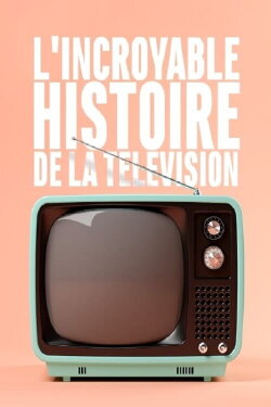 L'incroyable histoire de la télévision (2013) L'incroyable histoire de la télévision (2013)