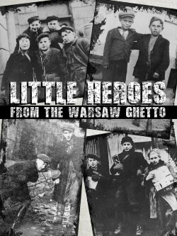 Little Heroes from the Warsaw Ghetto (2013) Little Heroes from the Warsaw Ghetto (2013)