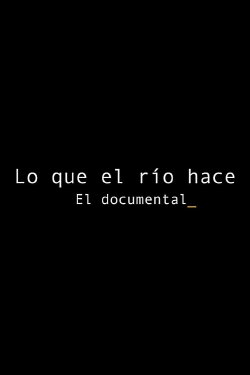 Lo que el río hace: El documental (2021) Lo que el río hace: El documental (2021)