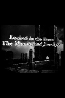 Locked in the Tower: The Men Behind 'Jane Eyre' (2007) Locked in the Tower: The Men Behind 'Jane Eyre' (2007)
