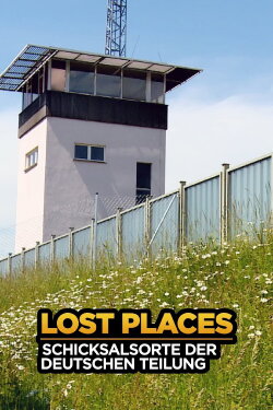 Lost Places - Schicksalsorte der deutschen Teilung (2019) Lost Places - Schicksalsorte der deutschen Teilung (2019)