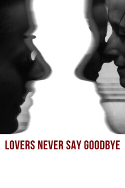 Lovers Never Say Goodbye (2017) Lovers Never Say Goodbye (2017)