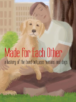 Made for Each Other: A History of the Bond Between Humans and Dogs (2019) Made for Each Other: A History of the Bond Between Humans and Dogs (2019)