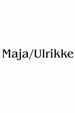 Maja/Ulrikke (2020) Maja/Ulrikke (2020)