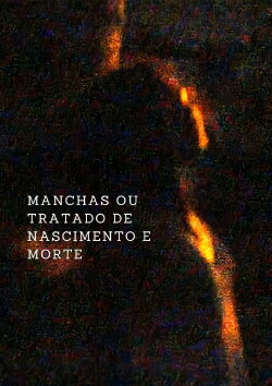 Manchas ou um Tratado de Nascimento e Morte (2021) Manchas ou um Tratado de Nascimento e Morte (2021)