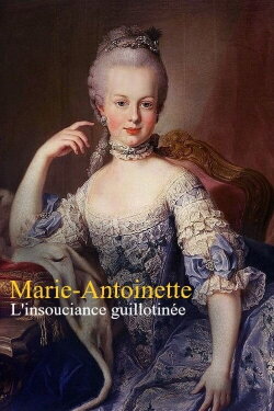 Marie-Antoinette : L'insouciance guillotinée (2021) Marie-Antoinette : L'insouciance guillotinée (2021)