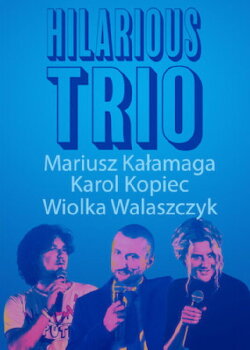 Mariusz Kałamaga, Karol Kopiec, Wiolka Walaszczyk, Hilarious Trio (2017) Mariusz Kałamaga, Karol Kopiec, Wiolka Walaszczyk, Hilarious Trio (2017)