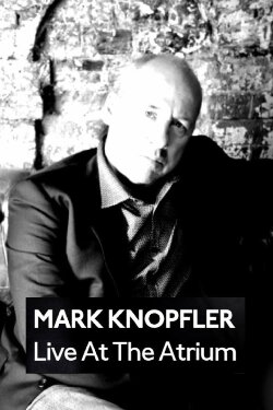 Mark Knopfler: Live at the Atrium (2009) Mark Knopfler: Live at the Atrium (2009)