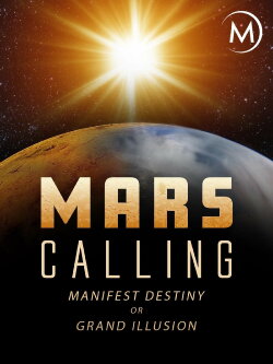 Mars Calling: Manifest Destiny or Grand Illusion? (2018) Mars Calling: Manifest Destiny or Grand Illusion? (2018)