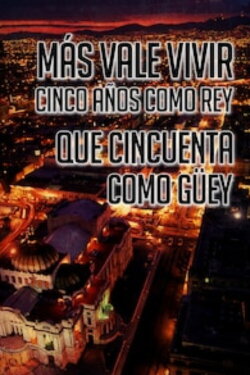 Más Vale Vivir Cinco Años Como Rey Que Cincuenta Como Guey (2006) Más Vale Vivir Cinco Años Como Rey Que Cincuenta Como Guey (2006)