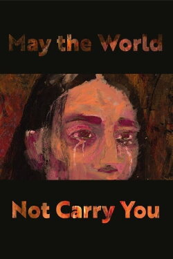 May the World Not Carry You (2019) May the World Not Carry You (2019)