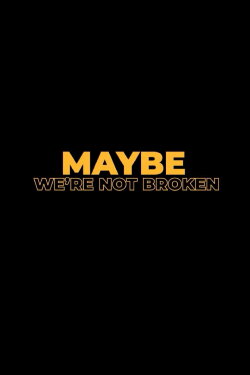 Maybe We're Not Broken (2023) Maybe We're Not Broken (2023)