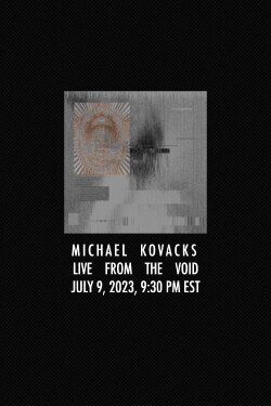 Michael Kovacks: Live from the Void, July 9, 2023, 9:30 PM EST (2023)