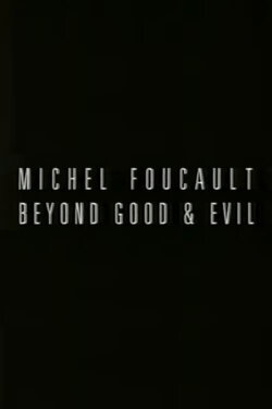 Michel Foucault: Beyond Good and Evil (1993) Michel Foucault: Beyond Good and Evil (1993)