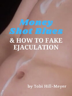 Money Shot Blues and How to Fake Ejaculation (2012) Money Shot Blues and How to Fake Ejaculation (2012)