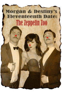 Morgan and Destiny's Eleventeenth Date: The Zeppelin Zoo (2010) Morgan and Destiny's Eleventeenth Date: The Zeppelin Zoo (2010)