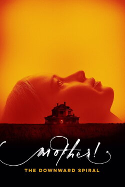 mother! The Downward Spiral (2017) mother! The Downward Spiral (2017)