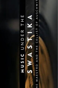 Music Under the Swastika - The Maestro and the Cellist of Auschwitz (2022) Music Under the Swastika - The Maestro and the Cellist of Auschwitz (2022)