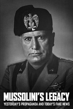 Mussolini's Legacy: Yesterday's Propaganda and Today's Fake (2023) Mussolini's Legacy: Yesterday's Propaganda and Today's Fake (2023)