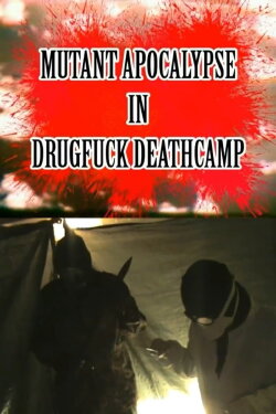 Mutant Apocalypse in Drugfuck Deathcamp (2013)