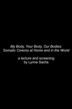 My Body, Your Body, Our Bodies: Somatic Cinema at Home and in the World - an Expanded Cinema Screening and Talk by Lynne Sachs (2020) My Body, Your Body, Our Bodies: Somatic Cinema at Home and in the World - an Expanded Cinema Screening and Talk by Lynne Sachs (2020)