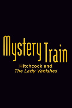 Mystery Train: Hitchcock and The Lady Vanishes (2007) Mystery Train: Hitchcock and The Lady Vanishes (2007)