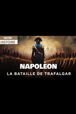 Napoléon et la Bataille de Trafalgar : Le rêve d’une conquête (2006) Napoléon et la Bataille de Trafalgar : Le rêve d’une conquête (2006)