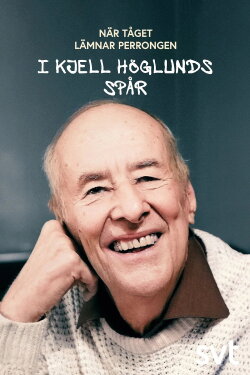 När tåget lämnar perrongen - i Kjell Höglunds spår (2024)