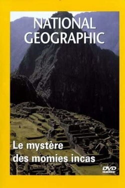 National Geographic : Le Mystère des momies incas (2007) National Geographic : Le Mystère des momies incas (2007)