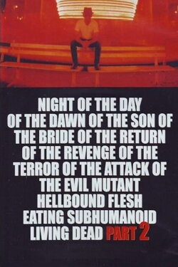 Night of the Day of the Dawn of the Son of the Bride of the Return of the Revenge of the Terror of the Attack of the Evil, Mutant, Alien, Flesh Eating, Hellbound, Zombified Living Dead Part 2 (1991) Night of the Day of the Dawn of the Son of the Bride of the Return of the Revenge of the Terror of the Attack of the Evil, Mutant, Alien, Flesh Eating, Hellbound, Zombified Living Dead Part 2 (1991)