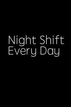 NIGHT SHIFT, EVERY DAY! (2017)