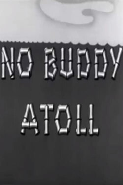 No Buddy Atoll (1945) No Buddy Atoll (1945)