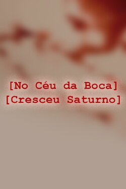 No Céu da Boca Cresceu Saturno (2014) No Céu da Boca Cresceu Saturno (2014)
