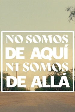 No Somos De Aquí, Ni Somos De Allá (2020) No Somos De Aquí, Ni Somos De Allá (2020)