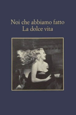 Noi che abbiamo fatto la dolce vita (2009) Noi che abbiamo fatto la dolce vita (2009)
